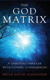 Cover image for The God Matrix: A Spiritual Thriller With Cosmic Consequences