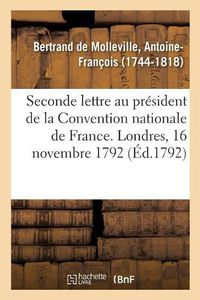 Cover image for Seconde Lettre Au President de la Convention Nationale de France. Londres, 16 Novembre 1792