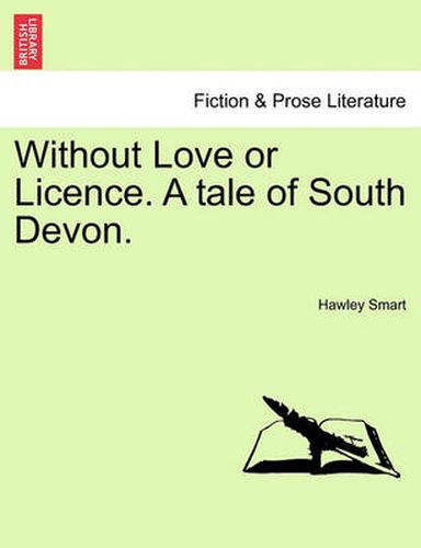 Cover image for Without Love or Licence. a Tale of South Devon.