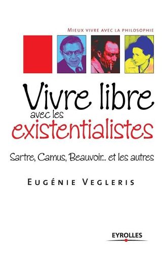 Cover image for Vivre libre avec les existentialistes: Sartre, Camus, Beauvoir... et les autres