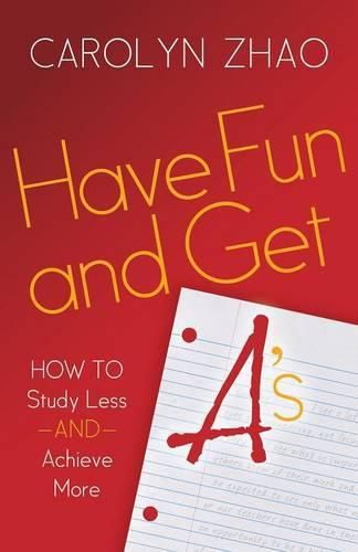 Cover image for Have Fun & Get A's: How to Study Less and Achieve More