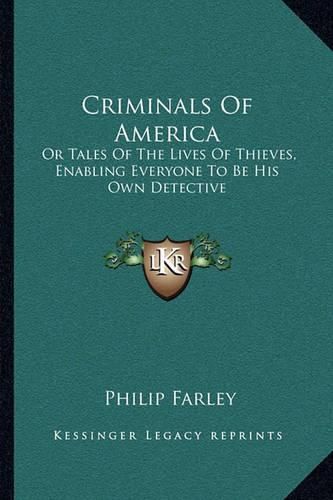 Cover image for Criminals of America: Or Tales of the Lives of Thieves, Enabling Everyone to Be His Own Detective
