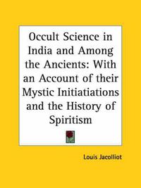 Cover image for Occult Science in India and Among the Ancients: With an Account of Their Mystic Initiations and the History of Spiritism