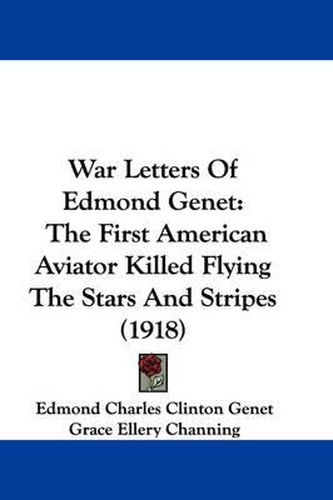 Cover image for War Letters of Edmond Genet: The First American Aviator Killed Flying the Stars and Stripes (1918)