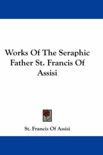 Cover image for Works of the Seraphic Father St. Francis of Assisi