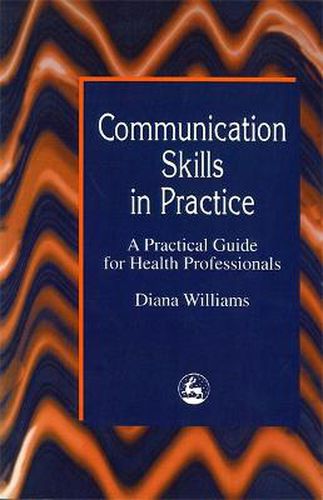 Cover image for Communication Skills in Practice: A Practical Guide for Health Professionals