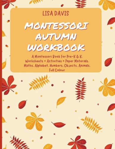 Cover image for Montessori Autumn Workbook: A Montessori Worksheets For Pre-K & K. Worksheets + Activities + Paper Materials. Maths, Alphabet, Numbers, Objects, Animals. Full Colour