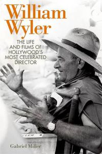 Cover image for William Wyler: The Life and Films of Hollywood's Most Celebrated Director