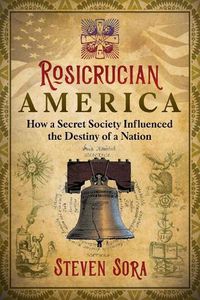 Cover image for Rosicrucian America: How a Secret Society Influenced the Destiny of a Nation