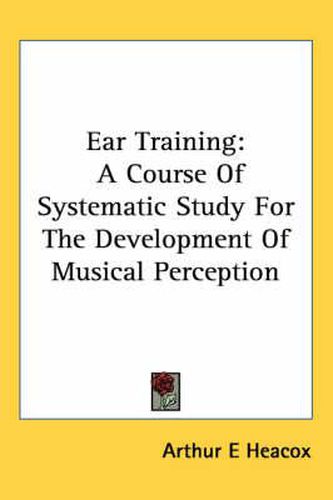 Cover image for Ear Training: A Course Of Systematic Study For The Development Of Musical Perception