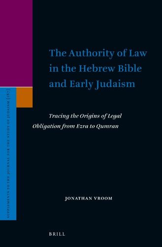 Cover image for The Authority of Law in the Hebrew Bible and Early Judaism: Tracing the Origins of Legal Obligation from Ezra to Qumran
