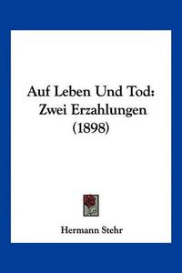 Cover image for Auf Leben Und Tod: Zwei Erzahlungen (1898)