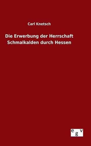 Cover image for Die Erwerbung der Herrschaft Schmalkalden durch Hessen