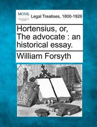 Cover image for Hortensius, Or, the Advocate: An Historical Essay.