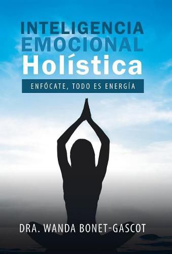 Cover image for Inteligencia Emocional Holistica: Enfocate, Todo Es Energia