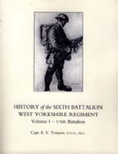 Cover image for HISTORY OF THE SIXTH BATTALION WEST YORKSHIRE REGIMENT. VOL 1 - 1/6th BATTALION