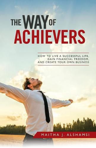 Cover image for The Way of Achievers: How to Live a Successful Life, Gain Financial Freedom, and Create Your Own Business