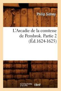 Cover image for L'Arcadie de la Comtesse de Pembrok. Partie 2 (Ed.1624-1625)