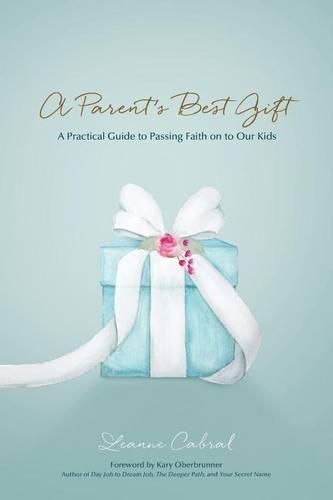 Cover image for A Parent's Best Gift: A Practical Guide to Passing Faith on to Our Kids