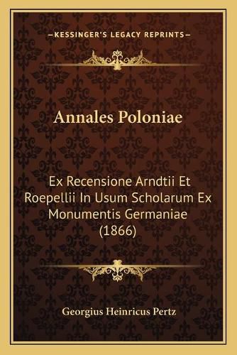 Cover image for Annales Poloniae: Ex Recensione Arndtii Et Roepellii in Usum Scholarum Ex Monumentis Germaniae (1866)