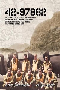 Cover image for 42-97862: The story of a B-17 Flying Fortress crash and the loss of her crew on Belfast's Cave Hill during the second world war