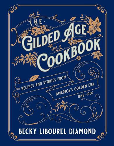 Cover image for The Gilded Age Cookbook: Recipes and Stories from America's Golden Era