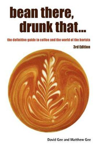 Cover image for Bean There, Drunk That... the Definitive Guide to Coffee and the World of the Barista