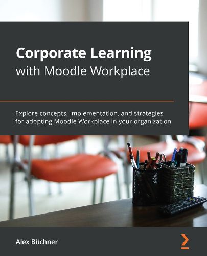 Cover image for Corporate Learning with Moodle Workplace: Explore concepts, implementation, and strategies for adopting Moodle Workplace in your organization