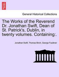 Cover image for The Works of the Reverend Dr. Jonathan Swift, Dean of St. Patrick's, Dublin, in Twenty Volumes. Containing