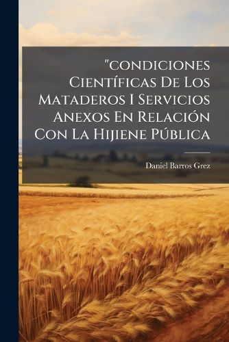 Cover image for Condiciones Cientficas de Los Mataderos I Servicios Anexos En Relacin Con La Hijiene Pblica