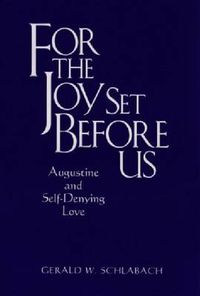 Cover image for For the Joy Set Before Us: Augustine and Self-Denying Love