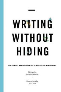 Cover image for Writing Without Hiding: How to Write What You Mean and Be Heard in the New Economy