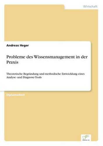 Cover image for Probleme des Wissensmanagement in der Praxis: Theoretische Begrundung und methodische Entwicklung eines Analyse- und Diagnose-Tools