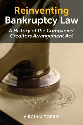 Cover image for Reinventing Bankruptcy Law: A History of the Companies' Creditors Arrangement Act
