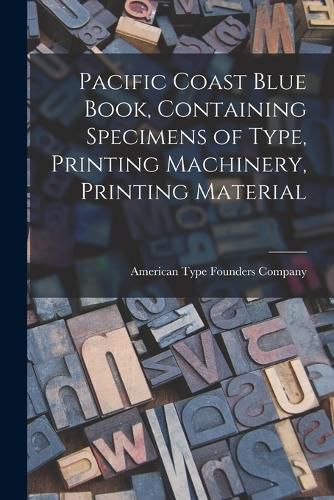 Cover image for Pacific Coast Blue Book, Containing Specimens of Type, Printing Machinery, Printing Material