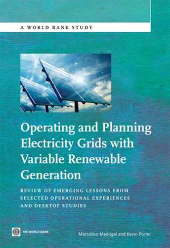 Cover image for Operating and Planning Electricity Grids with Variable Renewable Generation: Review of Emerging Lessons from Selected Operational Experiences and Desktop Studies