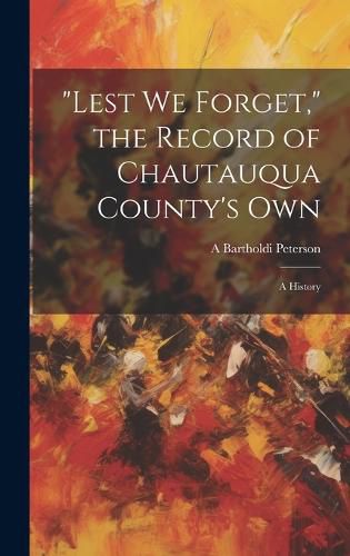 Cover image for "Lest we Forget," the Record of Chautauqua County's own; a History