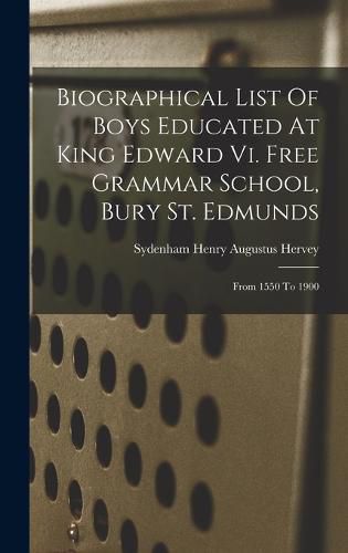 Biographical List Of Boys Educated At King Edward Vi. Free Grammar School, Bury St. Edmunds