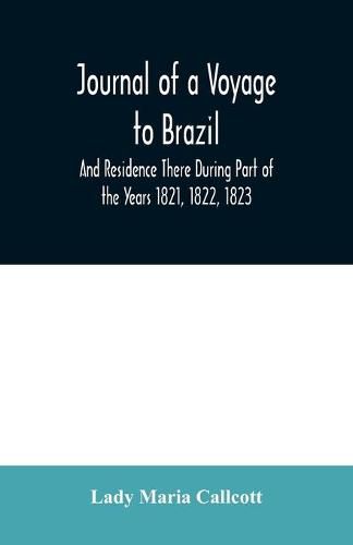 Journal of a Voyage to Brazil And Residence There During Part of the Years 1821, 1822, 1823