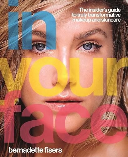 In Your Face: The insider's guide to truly transformative makeup and skincare