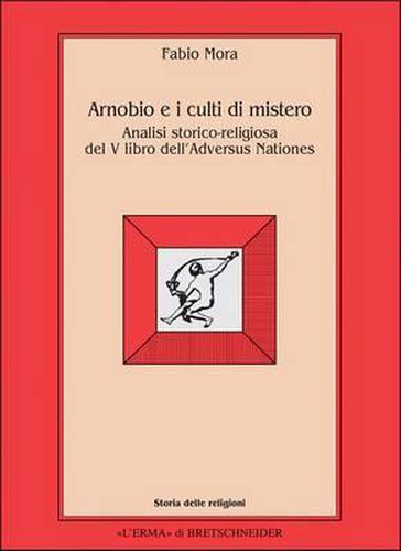 Arnobio E I Culti Di Mistero: Analisi Storico-Religiosa del V Libro Dell'adversus Nationes