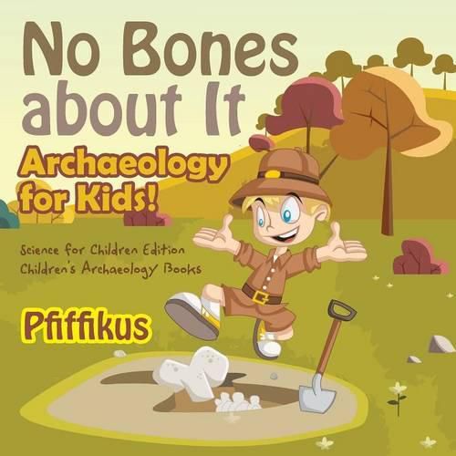 Cover image for No Bones about It - Archaeology for Kids!: Science for Children Edition - Children's Archaeology Books