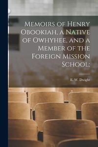 Cover image for Memoirs of Henry Obookiah, a Native of Owhyhee, and a Member of the Foreign Mission School;