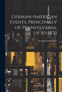 Cover image for German-American Events, Principally of Pennsylvania, Up to 1870