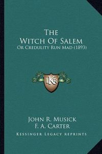 Cover image for The Witch of Salem the Witch of Salem: Or Credulity Run Mad (1893) or Credulity Run Mad (1893)