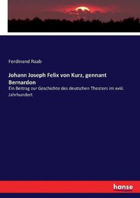 Cover image for Johann Joseph Felix von Kurz, gennant Bernardon: Ein Beitrag zur Geschichte des deutschen Theaters im xviii. Jahrhundert