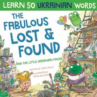 Cover image for The Fabulous Lost & Found and the little Ukrainian mouse: heartwarming & fun bilingual English Ukrainian book for kids to learn 50 Ukrainian words