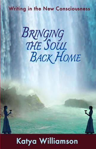 Cover image for Bringing the Soul Back Home - Writing in the New Consciousness