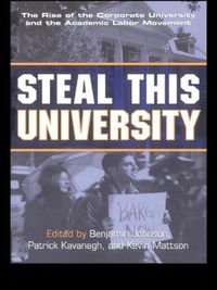 Cover image for Steal This University: The Rise of the Corporate University and the Academic Labor Movement