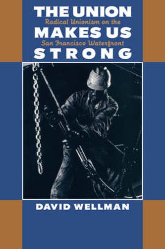 Cover image for The Union Makes Us Strong: Radical Unionism on the San Francisco Waterfront